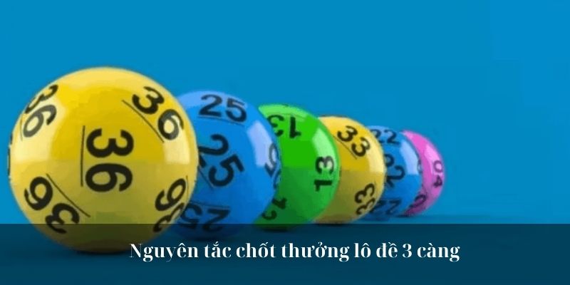 Nguyên tắc chốt thưởng lô đề 3 càng 